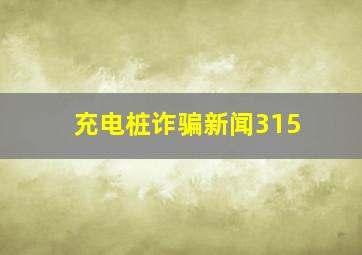 充电桩诈骗新闻315