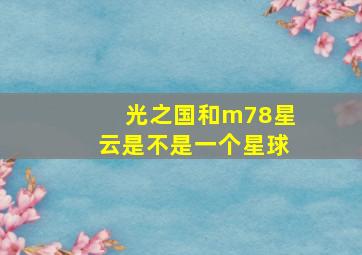 光之国和m78星云是不是一个星球