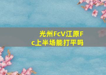 光州FcV江原Fc上半场能打平吗