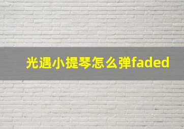 光遇小提琴怎么弹faded