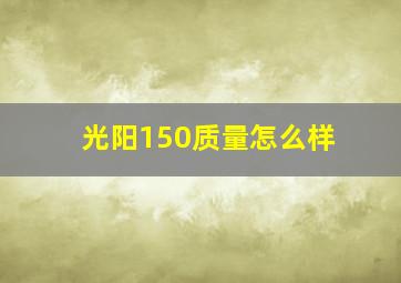 光阳150质量怎么样