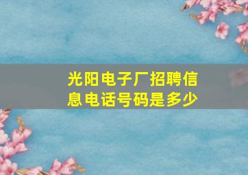 光阳电子厂招聘信息电话号码是多少