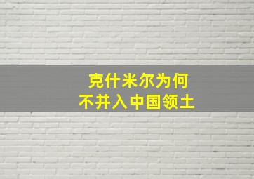 克什米尔为何不并入中国领土