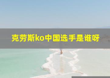 克劳斯ko中国选手是谁呀