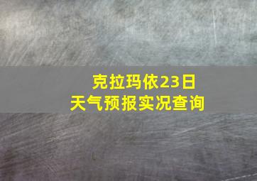 克拉玛依23日天气预报实况查询