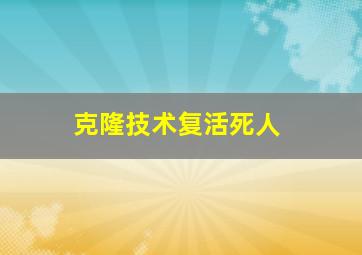 克隆技术复活死人