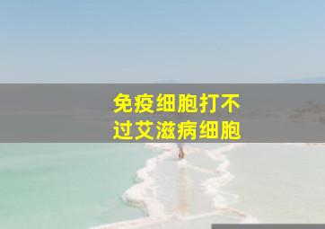 免疫细胞打不过艾滋病细胞