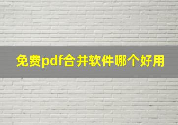 免费pdf合并软件哪个好用