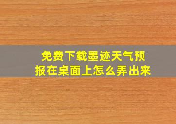 免费下载墨迹天气预报在桌面上怎么弄出来