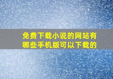 免费下载小说的网站有哪些手机版可以下载的