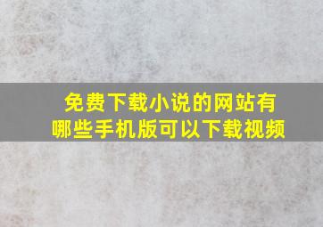 免费下载小说的网站有哪些手机版可以下载视频