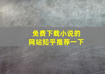 免费下载小说的网站知乎推荐一下