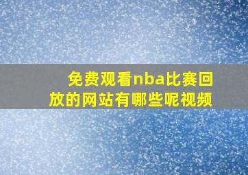 免费观看nba比赛回放的网站有哪些呢视频