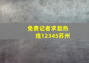 免费记者求助热线12345苏州