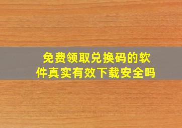 免费领取兑换码的软件真实有效下载安全吗