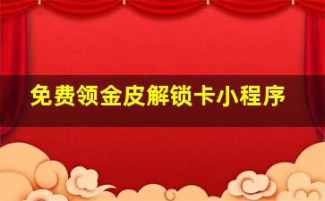 免费领金皮解锁卡小程序