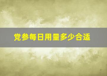 党参每日用量多少合适