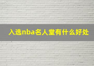 入选nba名人堂有什么好处