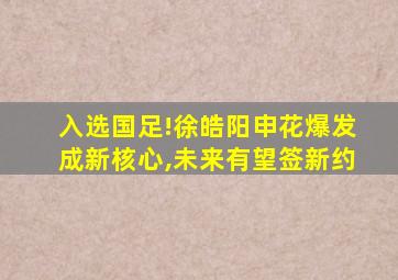 入选国足!徐皓阳申花爆发成新核心,未来有望签新约