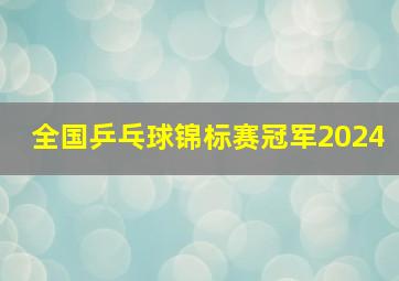 全国乒乓球锦标赛冠军2024