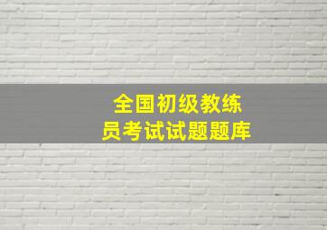 全国初级教练员考试试题题库