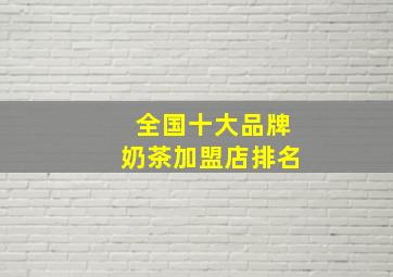 全国十大品牌奶茶加盟店排名