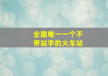 全国唯一一个不带站字的火车站