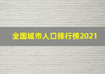 全国城市人口排行榜2021