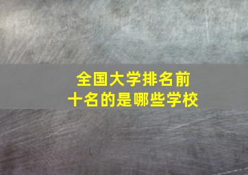 全国大学排名前十名的是哪些学校