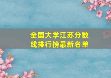 全国大学江苏分数线排行榜最新名单