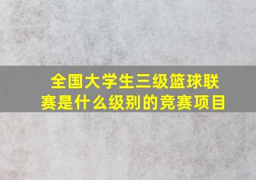 全国大学生三级篮球联赛是什么级别的竞赛项目