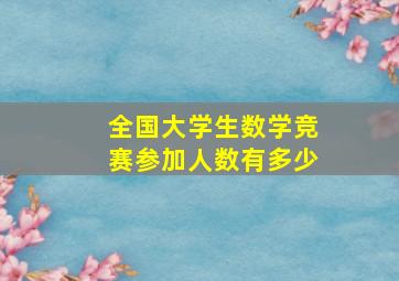 全国大学生数学竞赛参加人数有多少