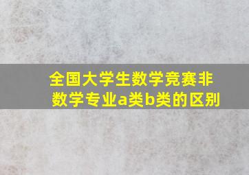 全国大学生数学竞赛非数学专业a类b类的区别