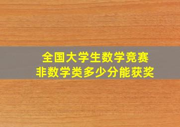 全国大学生数学竞赛非数学类多少分能获奖