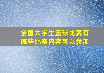 全国大学生篮球比赛有哪些比赛内容可以参加