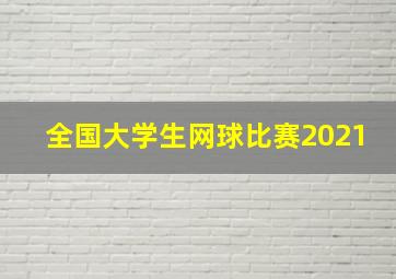 全国大学生网球比赛2021