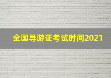 全国导游证考试时间2021