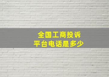 全国工商投诉平台电话是多少