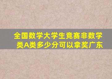 全国数学大学生竞赛非数学类A类多少分可以拿奖广东