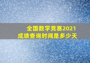 全国数学竞赛2021成绩查询时间是多少天