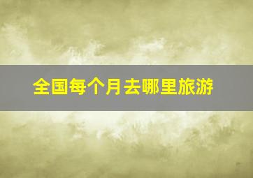 全国每个月去哪里旅游