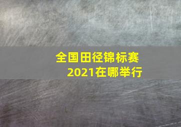 全国田径锦标赛2021在哪举行