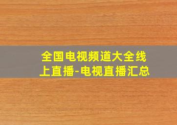 全国电视频道大全线上直播-电视直播汇总