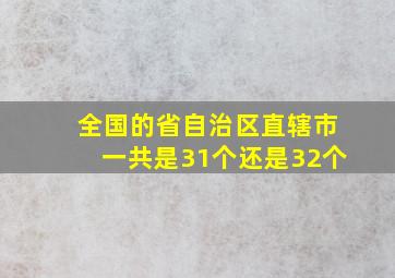 全国的省自治区直辖市一共是31个还是32个