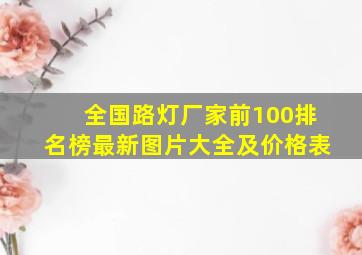 全国路灯厂家前100排名榜最新图片大全及价格表