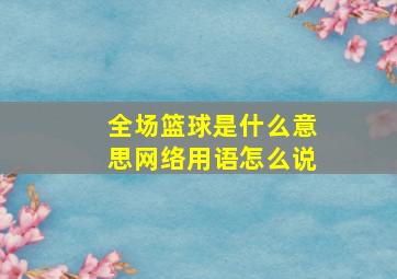 全场篮球是什么意思网络用语怎么说