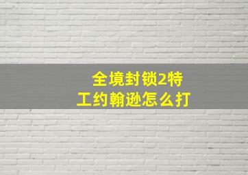 全境封锁2特工约翰逊怎么打