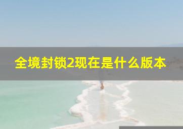 全境封锁2现在是什么版本