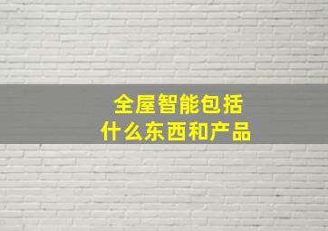 全屋智能包括什么东西和产品