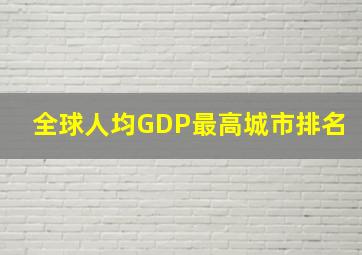 全球人均GDP最高城市排名